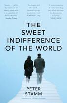 Couverture du livre « THE SWEET INDIFFERENCE OF THE WORLD » de Peter Stamm aux éditions Granta Books