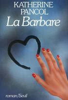 Couverture du livre « La barbare » de Katherine Pancol aux éditions Seuil