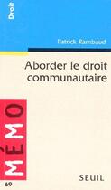 Couverture du livre « Aborder le droit communautaire » de Patrick Rambaud aux éditions Seuil