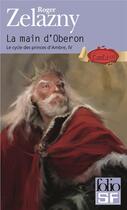 Couverture du livre « Le cycle des princes d'Ambre Tome 4 ; la main d'oberon » de Roger Zelazny aux éditions Folio