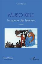 Couverture du livre « Muso kele : la guerre des femmes » de Hubert Balique aux éditions L'harmattan