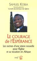 Couverture du livre « Le courage de l'espérance : les racines d'une vision nouvelle pour l'église et sa vocation en Afrique » de Kobia S aux éditions Cerf