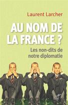 Couverture du livre « Au nom de la France ? les non-dits de notre diplomatie » de Laurent Larcher aux éditions Cerf