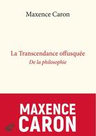 Couverture du livre « La transcendance offusquée de la philosophie » de Maxence Caron aux éditions Belles Lettres