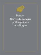 Couverture du livre « Oeuvres historiques, philosophiques et politiques ; l'histoire de Bossuet, par le Cardinal de Bausset » de Jacques Bénigne Bossuet aux éditions Belles Lettres