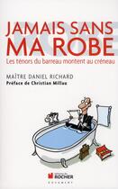 Couverture du livre « Jamais sans ma robe ; les ténors du barreau montent au créneau » de Daniel Richard aux éditions Rocher