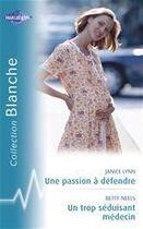 Couverture du livre « Une passion à défendre ; un trop séduisant médecin » de Betty Neels et Janice Lynn aux éditions Harlequin