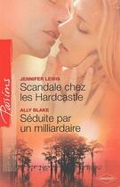 Couverture du livre « Scandale chez les Hardcastle ; séduite par un milliardaire » de Ally Blake et Jennifer Lewis aux éditions Harlequin