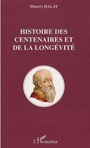 Couverture du livre « Histoire des centenaires et de la longévité » de Thierry Halay aux éditions L'harmattan