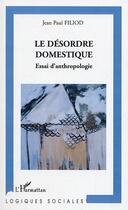 Couverture du livre « Le Désordre domestique : Essai d'anthropologie » de Jean Paul Filiod aux éditions Editions L'harmattan