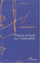 Couverture du livre « Propos actuels sur l'éducation » de Jacques Ardoino aux éditions Editions L'harmattan