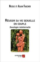 Couverture du livre « Reussir sa vie sexuelle en couple : sexologie relationnelle » de N. Et A. Faucher aux éditions Editions Du Net