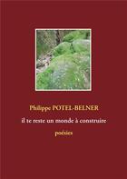 Couverture du livre « Il te reste un monde à construire » de Philippe Potel-Belner aux éditions Books On Demand