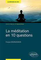 Couverture du livre « La méditation en 10 questions » de Francois Bourgognon aux éditions Ellipses