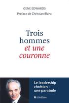 Couverture du livre « 3 hommes et une couronne : Le leadership chrétien : une parabole » de Gene Edwards aux éditions Blf Europe