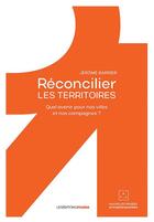 Couverture du livre « Réconcilier les territoires : quel avenir pour nos villes et nos campagnes ? » de Jerome Barrier aux éditions Ovadia