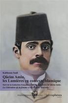 Couverture du livre « Qâcim Amîn, les Lumières en contexte islamique : Suivi de la traduction française inédite de deux livres de Qâcim Amîn ; Tahrir Al-Mar'a et Al-Mar'a al-Jadîda » de Kalthoum Saafi Hamda aux éditions Hemispheres