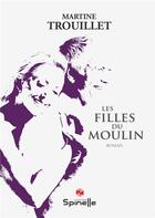 Couverture du livre « Les filles du moulin » de Trouillet Martine aux éditions Spinelle