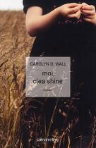 Couverture du livre « Moi, Clea Shine » de Carolyn D. Wall aux éditions Calmann-levy