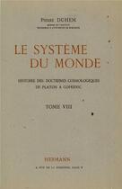 Couverture du livre « Le système du monde t.8 ; histoire des doctrines cosmologiques de Platon à Copernic » de Pierre Duhem aux éditions Hermann