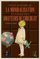 Couverture du livre « Petite histoire de la mondialisation à l'usage des amateurs de chocolat » de Frederic Amiel aux éditions Editions De L'atelier