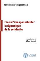 Couverture du livre « Face à l'irresponsabilité : la dynamique de la solidarité » de Alain Supiot aux éditions College De France