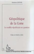 Couverture du livre « Géopolitique de la Corse ; le modèle républicain en question » de Marianne Lefevre aux éditions L'harmattan