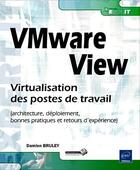 Couverture du livre « VMware View ; virtualisation des postes de travail (architecture, déploiement, bonnes pratiques et retours d'expérience) » de Damien Bruley aux éditions Eni