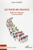 Couverture du livre « Le tour de France : Reflet de l'histoire et de la société » de Pierre Lagrue aux éditions L'harmattan