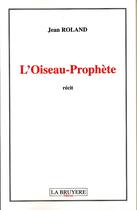 Couverture du livre « L'OISEAU PROPHETE » de Roland Jean aux éditions La Bruyere