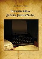 Couverture du livre « Excusez-moi... j'étais journaliste » de Jean-Louis Levreau aux éditions Benevent