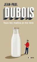 Couverture du livre « Tous les matins je me lève » de Jean-Paul Dubois aux éditions Points