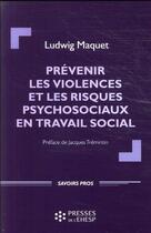 Couverture du livre « Prévenir les violences et les risques psychosociaux en travail social » de Ludwig Maquet aux éditions Ehesp