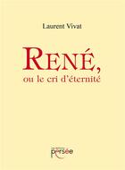 Couverture du livre « René, ou le cri d'éternité » de Vivat Laurent aux éditions Persee