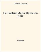 Couverture du livre « Le parfum de la Dame en noir » de Gaston Leroux aux éditions Bibebook