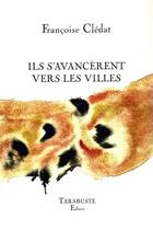 Couverture du livre « Ils s'avancerent vers les villes - francoise cledat » de Françoise Clédat aux éditions Tarabuste