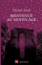 Couverture du livre « Bienvenue au Moyen Age » de Michel Zink aux éditions Des Equateurs