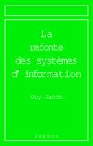 Couverture du livre « Refonte des systemes d information » de Guy Jacob aux éditions Hermes Science Publications