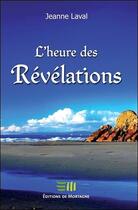 Couverture du livre « L'heure des révélations » de Jeanne Laval aux éditions De Mortagne