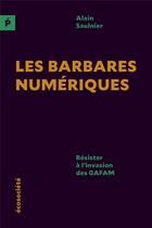 Couverture du livre « Les barbares numeriques - resister a l'invasion des gafam » de Saulnier Alain aux éditions Ecosociete