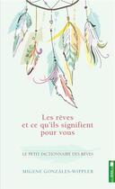 Couverture du livre « Les rêves et ce qu'ils signifient pour vous ; le petit dictionnaire des rêves » de Migene Gonzalez-Wippler aux éditions Pochette Inc