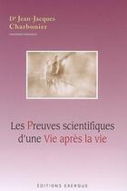 Couverture du livre « Les preuves scientifiques d'une vie après la vie » de Jean-Jacques Charbonier aux éditions Exergue