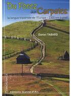 Couverture du livre « Du Forez aux Carpates ; la longue traversée de l'Europe, 2300 km à pied » de Daniel Tabard aux éditions Jeanne D'arc