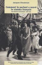 Couverture du livre « Comment le parlant a sauvé le cinéma français ; une histoire économique (1928-1939) » de Jacques Choukroun aux éditions Afrhc