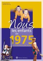 Couverture du livre « Nous, les enfants de : 1975 ; de la naissance à l'âge adulte » de Philippe Berthier et Mathilde Denanot aux éditions Wartberg