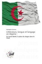 Couverture du livre « Litterature, langue et langage en algerie : - en toute liberte, la place du slogan dans le hirak » de Guenaou Mustapha aux éditions Presses Academiques Francophones