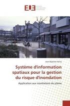 Couverture du livre « Systeme d'information spatiaux pour la gestion du risque d'inondation - application aux inondations » de Jean-Baptiste Henry aux éditions Editions Universitaires Europeennes