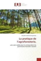 Couverture du livre « La pratique de l'agroforesterie, - une voie viable pour la restauration du patrimoine forestier ivoi » de N'Guessan K F. aux éditions Editions Universitaires Europeennes