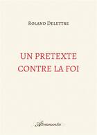 Couverture du livre « Un pretexte contre la foi » de Delettre Roland aux éditions Atramenta