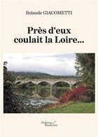 Couverture du livre « Près d'eux coulait la Loire... » de Rolande Giacometti aux éditions Baudelaire